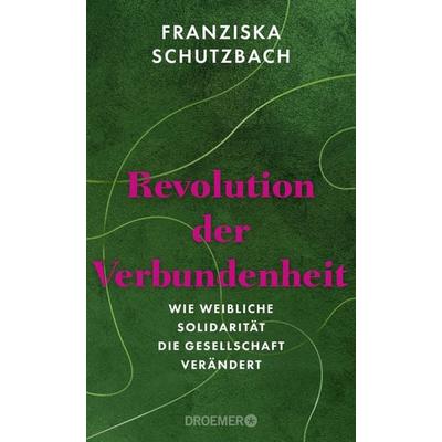 Revolution der Verbundenheit, Gebundene Ausgabe von Franziska Schutzbach, Droemer Knaur, 978-3-426-27904-5