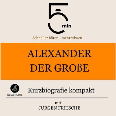 Alexander der Große: Kurzbiografie kompakt - 5 Minuten,5 Minuten Biografien,Jürgen Fritsche, Audio, 9783754504321