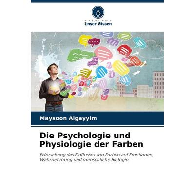 Die Psychologie und Physiologie der Farben, Taschenbuch von Maysoon Algayyim, Verlag Unser Wissen, 978-620-8-84970-2