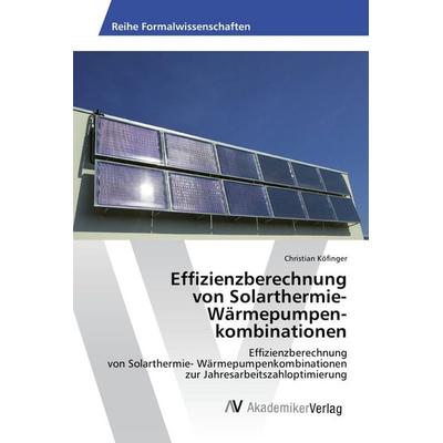 Effizienzberechnung von Solarthermie- Wärmepumpen­kombinationen, Taschenbuch von Christian Köfinger, AV Akademikerverlag, 978-3-639-47118-2