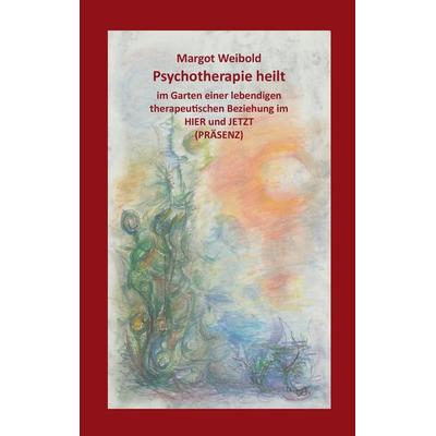 Psychotherapie heilt, Taschenbuch von Margot Weibold, BoD – Books on Demand, 978-3-7448-0813-2