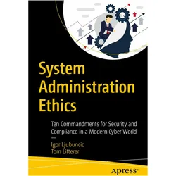 System Administration Ethics: Ten Commandments for Security and Compliance in a Modern Cyber World, Fachbücher von Tom Litterer, Igor Ljubuncic