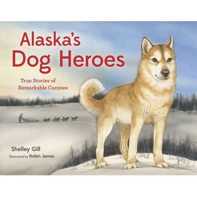 Alaska's Dog Heroes, Taschenbuch von Shelley Gill, Sasquatch Books, 978-1-57061-909-0