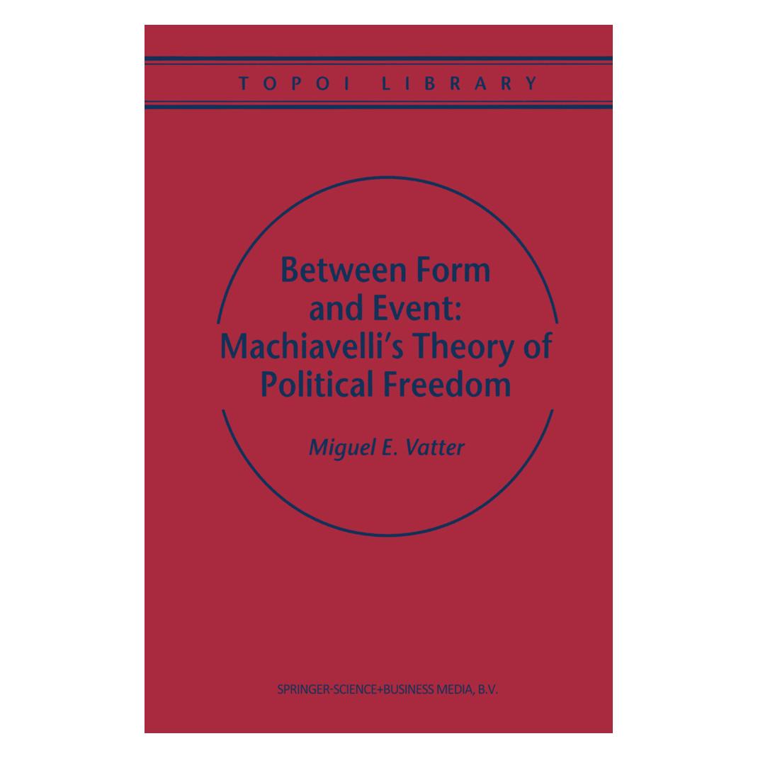 Springer Between Form and Event: Machiavelli's Theory of Political Freedom (Englisch, M. Vatter) (55380466)