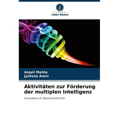 Aktivitäten zur Förderung der multiplen Intelligenz, Taschenbuch von Anjali Mehta,Jyotsna Amin, Verlag Unser Wissen, 978-620-8-56473-5