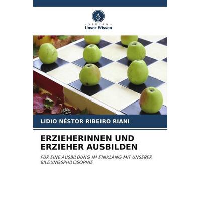 ERZIEHERINNEN UND ERZIEHER AUSBILDEN, Taschenbuch von Lidio Néstor Ribeiro Riani, Verlag Unser Wissen, 978-620-5-13453-5