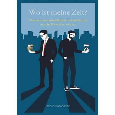 Wo ist meine Zeit? - Ein Sachbuch, das unsere Leistungsgesellschaft hinterfragt. Unsere Arbeit schadet das Privatleben am meisten, weil es zu viel