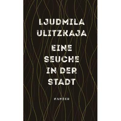 Eine Seuche in der Stadt, Gebundene Ausgabe von Ljudmila Ulitzkaja, Carl Hanser