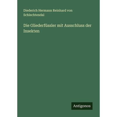 Die Gliederfüssler mit Ausschluss der Insekten, Taschenbuch von Diederich Hermann Reinhard Schlechtendal, Antigonos Verlag, 978-3-563-18151-5