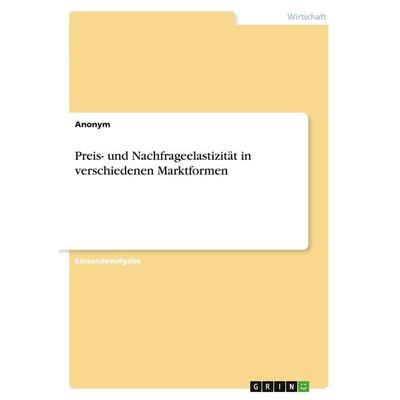 Preis- und Nachfrageelastizität in verschiedenen Marktformen, Taschenbuch von Anonym, GRIN, 978-3-346-73152-4