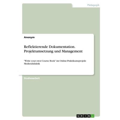 Reflektierende Dokumentation. Projektumsetzung und Management, Taschenbuch von Anonymous, GRIN, 978-3-346-30785-9