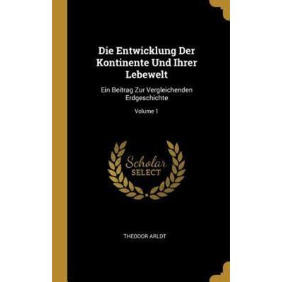 Die Entwicklung Der Kontinente Und Ihrer Lebewelt, Gebundene Ausgabe von Theodor Arldt, Creative Media Partners, LLC, 978-0-270-50857-4