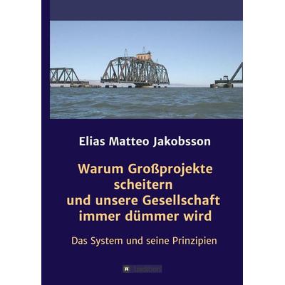Warum Großprojekte scheitern und unsere Gesellschaft immer dümmer wird, Gebundene Ausgabe von Elias Matteo Jakobsson, Tredition, 978-3-7482-0220-2