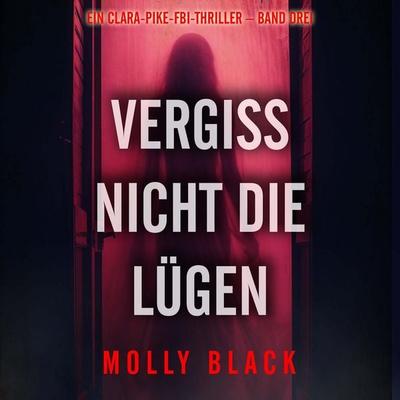 Vergiss nicht die Lügen (Ein Clara-Pike-FBI-Thriller – Band Drei) - Molly Black, Audio, 9798261432364