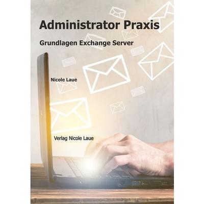 Administrator Praxis - Grundlagen Exchange Server, Taschenbuch von Nicole Laue, Laue, Nicole, 978-3-937239-99-6