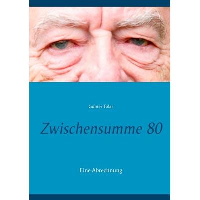 Zwischensumme 80, Taschenbuch von Günter Tolar, BoD – Books on Demand, 978-3-7494-0964-8