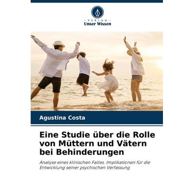 Eine Studie über die Rolle von Müttern und Vätern bei Behinderungen, Taschenbuch von Agustina Costa, Verlag Unser Wissen, 978-620-7-34027-9