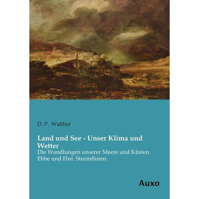 Land und See - Unser Klima und Wetter, Taschenbuch von D. P. Walther, Auxo, 978-3-95622-219-1