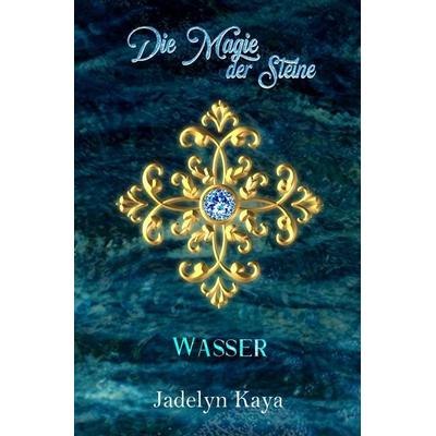 KAMMS-Reihe / Die Magie der Steine: Wasser (KAMMS Band 3), Taschenbuch von Jadelyn Kaya, Epubli, 978-3-565-46251-3