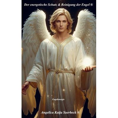 Der energetische Schutz & Reinigung der Engel ®, Taschenbuch von Angelica Katja Saerbeck ®, Angelica K. Saerbeck Verlag, 978-94-038-7936-9