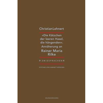 »Die Kätzchen der leeren Hasel, die hängenden«, Taschenbuch von Christian Lehnert, Das Wunderhorn, 978-3-88423-700-7