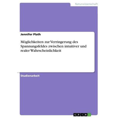 Möglichkeiten zur Verringerung des Spannungsfeldes zwischen intuitiver und realer Wahrscheinlichkeit, Taschenbuch von Jennifer Plath, GRIN,