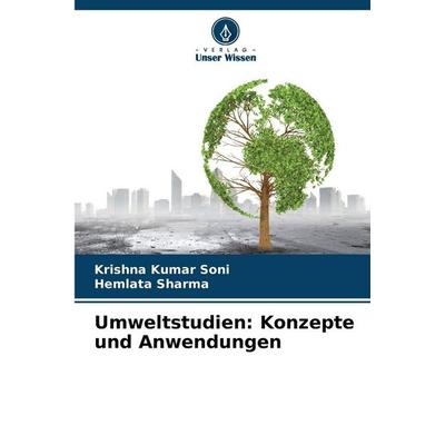 Umweltstudien: Konzepte und Anwendungen, Taschenbuch von Krishna Kumar Soni,Hemlata Sharma, Verlag Unser Wissen, 978-620-4-72418-8