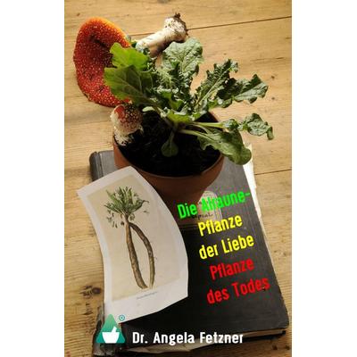 Die Alraune - Pflanze der Liebe, Pflanze des Todes, Gebundene Ausgabe von Angela Fetzner, BoD – Books on Demand, 978-3-7431-7574-7