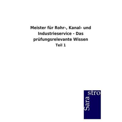 Meister für Rohr-, Kanal- und Industrieservice - Das prüfungsrelevante Wissen, Taschenbuch von Sarastro GmbH, Sarastro, 978-3-86471-636-2