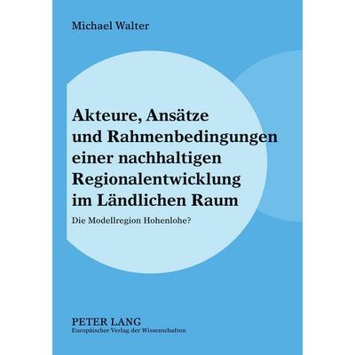 Akteure, Ansätze und Rahmenbedingungen einer nachhaltigen Regionalentwicklung im Ländlichen Raum, Taschenbuch von Michael Walter, Peter Lang GmbH,
