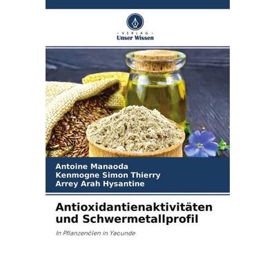 Antioxidantienaktivitäten und Schwermetallprofil, Taschenbuch von Antoine Manaoda,Kenmogne Simon Thierry,Arrey Arah Hysantine, Verlag Unser Wissen,