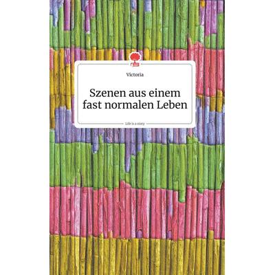 Szenen aus einem fast normalen Leben. Life is a Story - story.one, Gebundene Ausgabe von Victoria, Story.one publishing, 978-3-99087-146-1