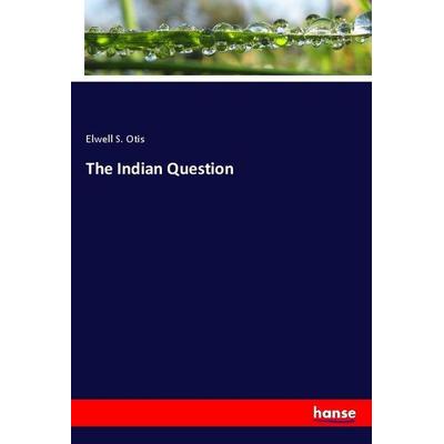 The Indian Question, Taschenbuch von Elwell S. Otis, Hansebooks, 978-3-337-97080-2