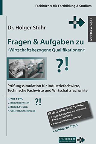 Holger Stöhr - Fragen & Aufgaben zu »Wirtschaftsbezogene Qualifikationen«: Prüfungssimulation für Industriefachwirte, Technische Fachwirte und Wirtschaftsfachwirte (Fachbücher für Fortbildung & Studium) - Preis vom 13.10.2026 19:28:25 h