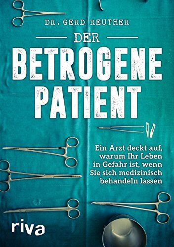 Gerd Reuther - Der betrogene Patient: Ein Arzt deckt auf, warum Ihr Leben in Gefahr ist, wenn Sie sich medizinisch behandeln lassen - Preis vom 06.10.2026 07:26:00 h