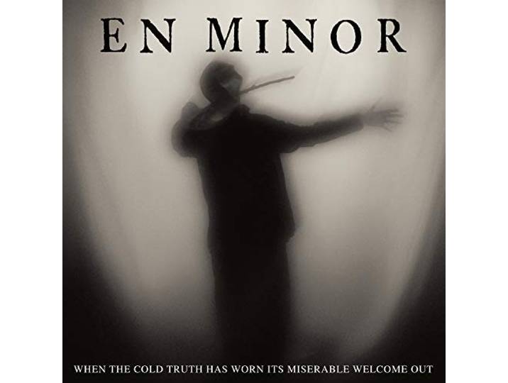 En Minor - When The Cold Truth Has Worn Its Miserable Welcome