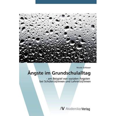 Ängste im Grundschulalltag, Taschenbuch von Nicola Schösser, AV Akademikerverlag, 978-3-639-78014-7