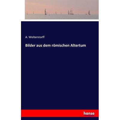 Bilder aus dem römischen Altertum, Taschenbuch von A. Wolterstorff, Hansebooks, 978-3-7428-1174-5