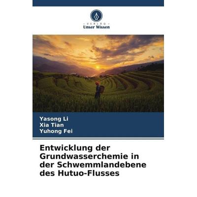 Entwicklung der Grundwasserchemie in der Schwemmlandebene des Hutuo-Flusses, Taschenbuch von Yasong Li,Xia tian,Yuhong Fei, Verlag Unser Wissen,