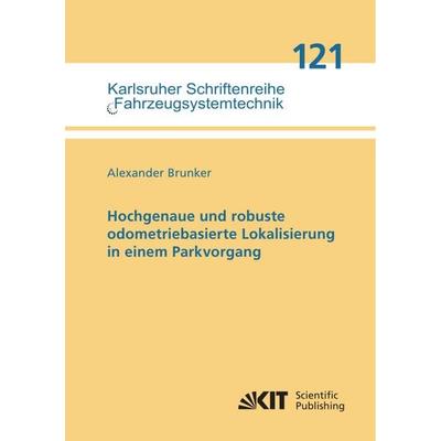 Hochgenaue und robuste odometriebasierte Lokalisierung in einem Parkvorgang, Taschenbuch von Alexander Brunker, KIT Scientific Publishing,