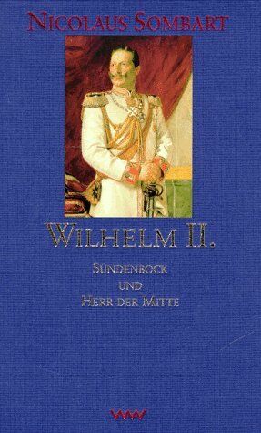 Sombart Nicolaus - Wilhelm II. Sündenbock und Herr der Mitte - Preis vom 30.09.2026 09:01:18 h