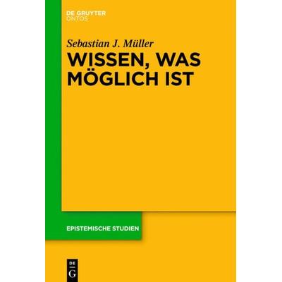 Wissen, was möglich ist, Gebundene Ausgabe von Sebastian J. Müller, Walter de Gruyter, 978-1-61451-823-5