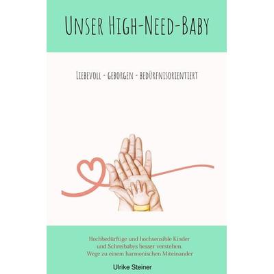 Unser High-Need-Baby liebevoll - geborgen - bedürfnisorientiert, Taschenbuch von Ulrike Steiner, Epubli, 978-3-7598-0801-1