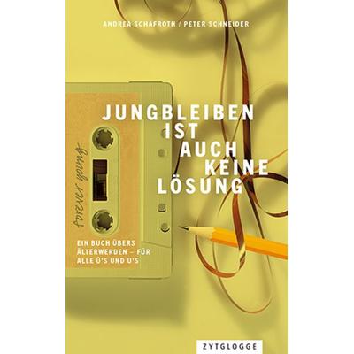 Jungbleiben ist auch keine Lösung, Gebundene Ausgabe von Peter Schneider,Andrea Schafroth, Zytglogge, 978-3-7296-5047-3