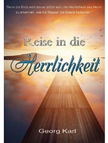Georg Karl - Reise in die Herrlichkeit: Denn die Erde wird davon erfüllt sein, die Herrlichkeit des Herrn zu erkennen... - Preis vom 09.10.2026 07:28:09 h