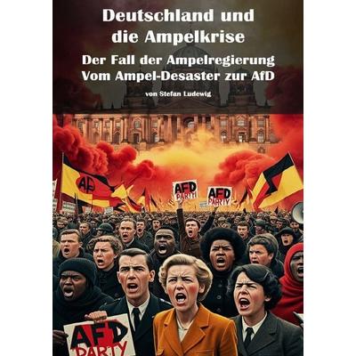Deutschland und die Ampelkrise I Der Fall der Ampelregierung I Vom Ampel-Desaster zur AfD, Taschenbuch von Viktor Sterling, Epubli, 978-3-8190-9316-6