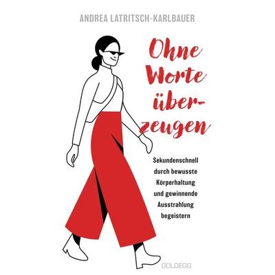 Ohne Worte überzeugen - Körpersprache und Körperhaltung, Taschenbuch von Andrea Latritsch-Karlbauer, Goldegg, 978-3-99060-487-8
