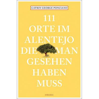 111 Orte im Alentejo, die man gesehen haben muss, Taschenbuch von Catrin George Ponciano, Emons Verlag, 978-3-7408-1067-2