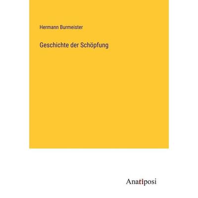 Geschichte der Schöpfung, Taschenbuch von Hermann Burmeister, Anatiposi Verlag, 978-3-382-02740-7