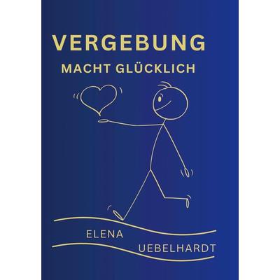 VERGEBUNG macht glücklich, Taschenbuch von Elena Uebelhardt, Bookmundo Direct, 978-94-6485-339-1